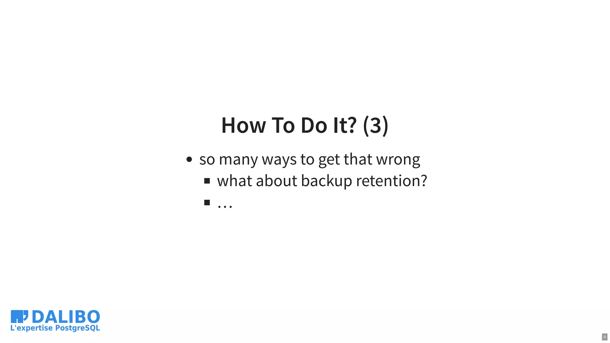 How To Do It? (3)
so many ways to get that wrong
what about backup retention?
…
9
 