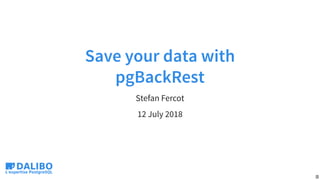 Save your data with
pgBackRest
Stefan Fercot
12 July 2018
1
 