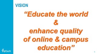 5
VISION
“Educate the world
&
enhance quality
of online & campus
education”
 