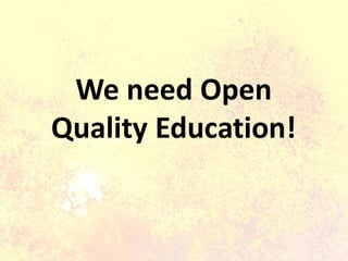We need Open
Quality Education!
 