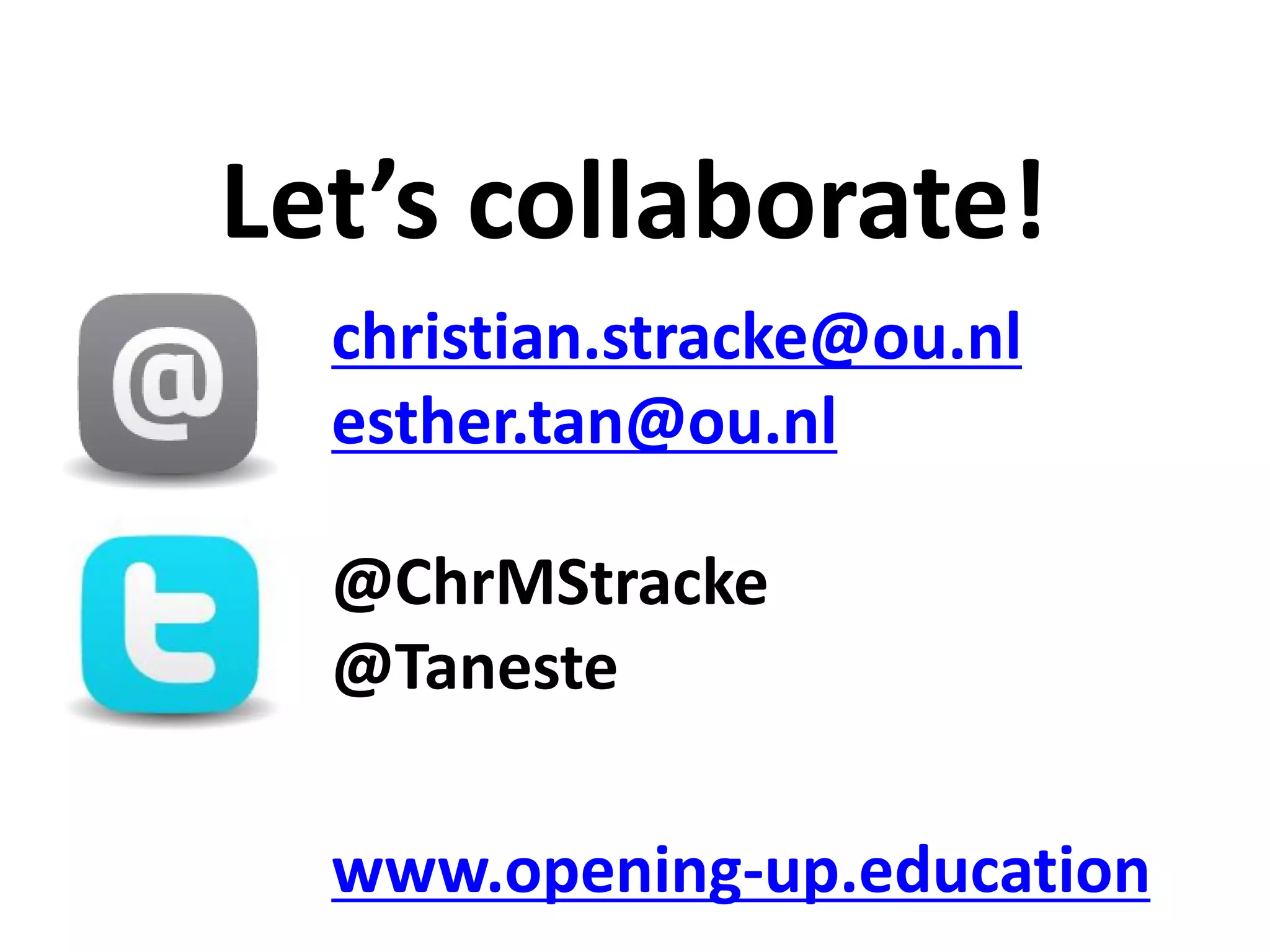 christian.stracke@ou.nl
esther.tan@ou.nl
@ChrMStracke
@Taneste
www.opening-up.education
Let’s collaborate!
 