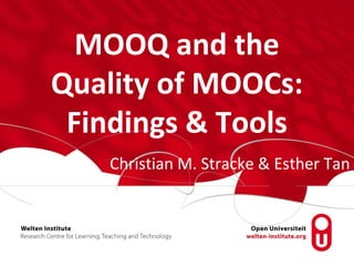 MOOQ and the
Quality of MOOCs:
Findings & Tools
Christian M. Stracke & Esther Tan
 