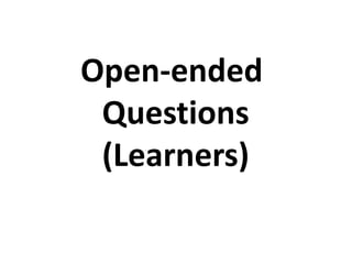Open-ended
Questions
(Learners)
 