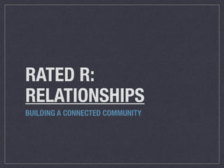 RATED R:
RELATIONSHIPS
BUILDING A CONNECTED COMMUNITY
 
