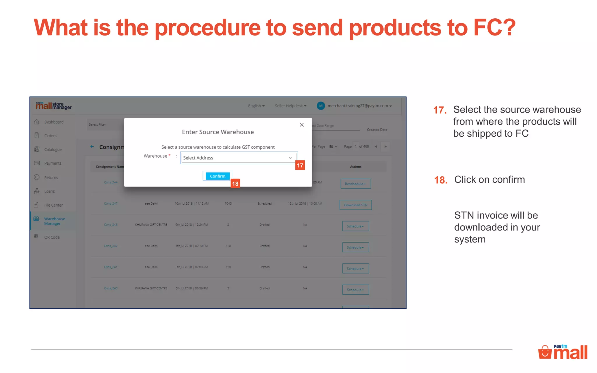 What is the procedure to send products to FC?
18
17
Select the source warehouse
from where the products will
be shipped to FC
17.
Click on confirm
STN invoice will be
downloaded in your
system
18.
 