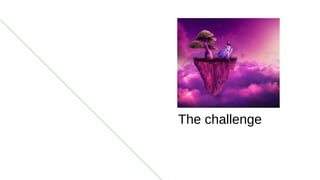 The challenge
 