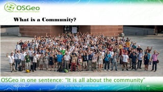 09/24/1609/24/16 © ir. Dirk Frigne, 2016 CC-BY-SA© ir. Dirk Frigne, 2016 CC-BY-SA 4646
What is a Community?
OSGeo in one sentence: “It is all about the community”
 