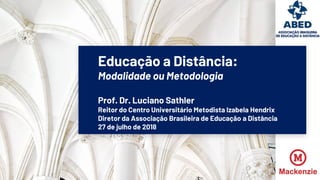 Educação a Distância:
Modalidade ou Metodologia
Prof. Dr. Luciano Sathler
Reitor do Centro Universitário Metodista Izabela Hendrix
Diretor da Associação Brasileira de Educação a Distância
27 de julho de 2018
 