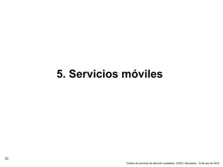 31
‘Cartera de servicios de atención ciudadana’. DGAC: Barcelona, 19 de julio de 2018
5. Servicios móviles
 