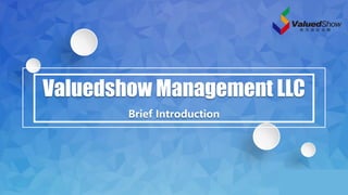 Valuedshow Management LLC
Brief Introduction
 