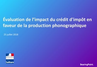 Évaluation de l’impact du crédit d'impôt en
faveur de la production phonographique
25 juillet 2018
 