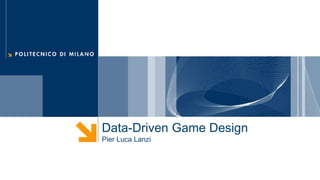 Prof. Pier Luca Lanzi
Data-Driven Game Design
Pier Luca Lanzi
 