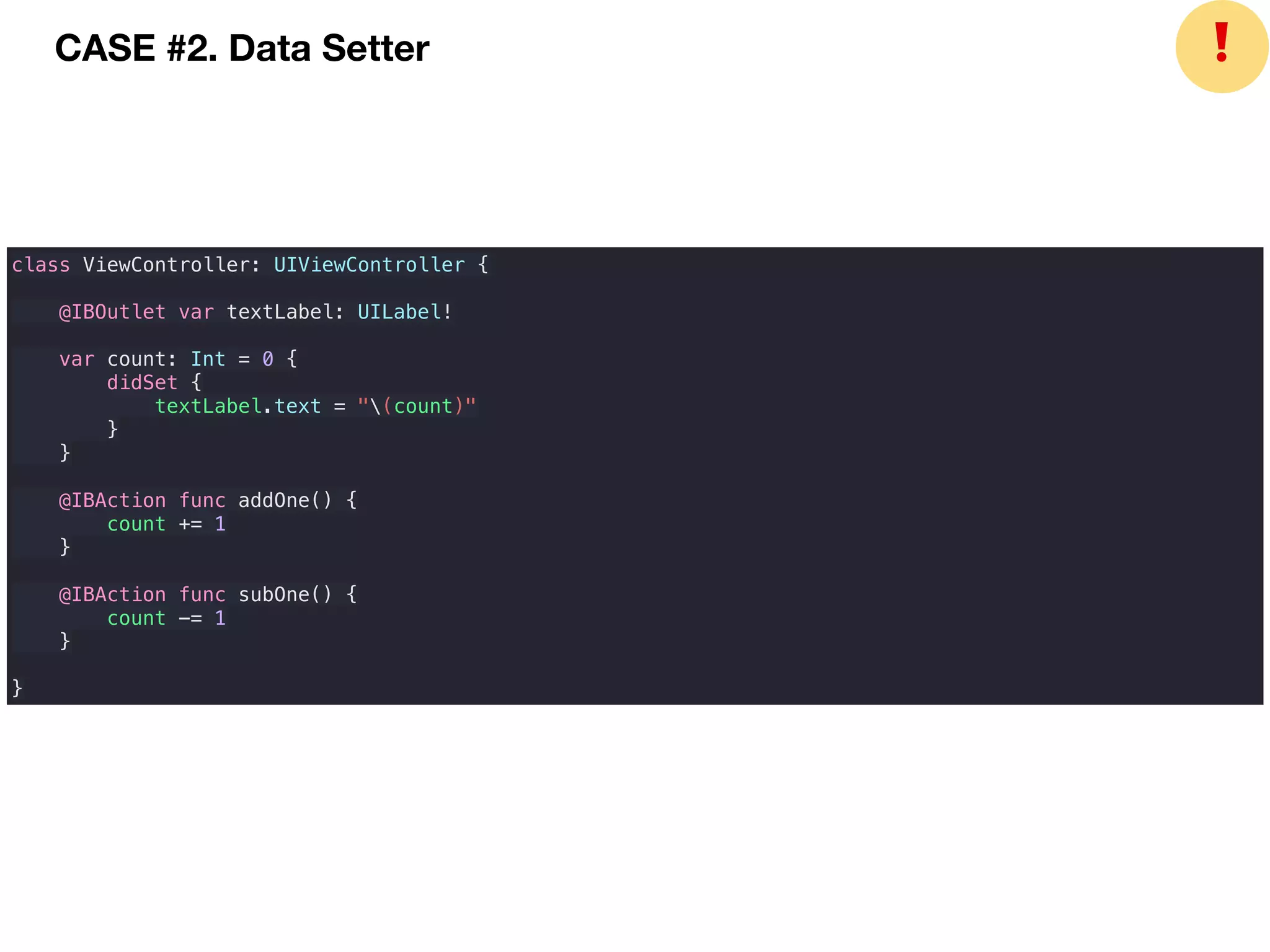 CASE #2. Data Setter ❗
class ViewController: UIViewController {
@IBOutlet var textLabel: UILabel!
var count: Int = 0 {
didSet {
textLabel.text = "(count)"
}
}
@IBAction func addOne() {
count += 1
}
@IBAction func subOne() {
count -= 1
}
}
 