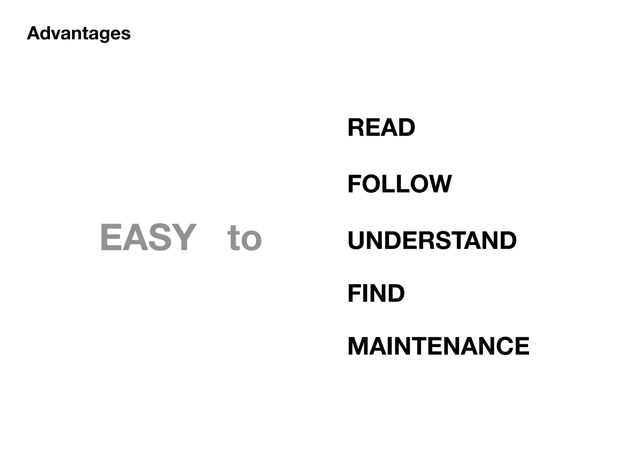 Advantages
EASY to UNDERSTAND
READ
FOLLOW
FIND
MAINTENANCE
 
