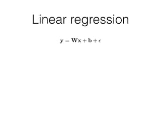Linear regression
y = Wx + b + ✏
 