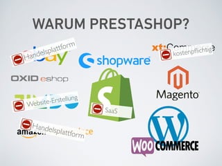 WARUM PRESTASHOP?
Handelsplattform
Handelsplattform
Website-Erstellung
SaaS
kostenpﬂichtig
 