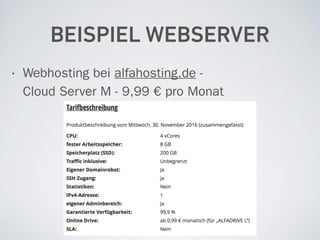 BEISPIEL WEBSERVER
• Webhosting bei alfahosting.de -  
Cloud Server M - 9,99 € pro Monat
 