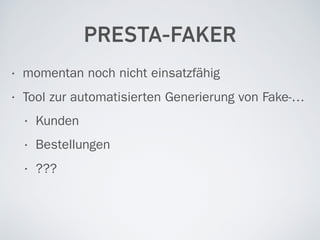 PRESTA-FAKER
• momentan noch nicht einsatzfähig
• Tool zur automatisierten Generierung von Fake-…
• Kunden
• Bestellungen
• ???
 