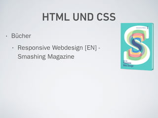 HTML UND CSS
• Bücher
• Responsive Webdesign [EN] -  
Smashing Magazine
 