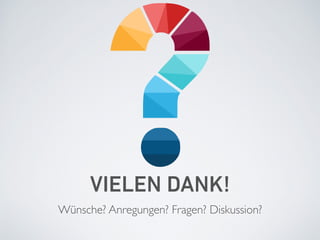 VIELEN DANK!
Wünsche? Anregungen? Fragen? Diskussion?
 