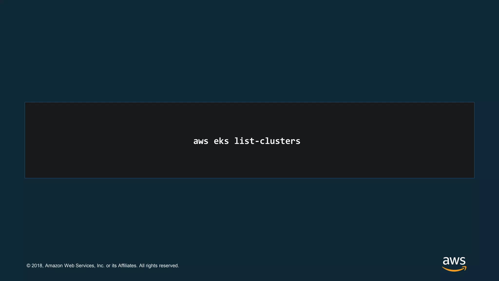 © 2018, Amazon Web Services, Inc. or its Affiliates. All rights reserved.
aws eks list-clusters
 