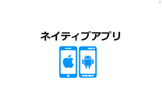 6
ネイティブアプリ
 