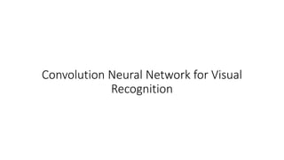 Convolution Neural Network for Visual
Recognition
 