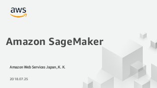 2018.07.25
Amazon SageMaker
 