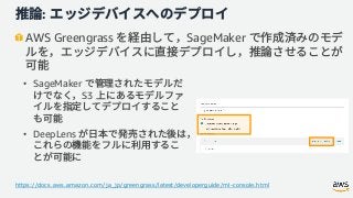 :
AWS Greengrass SageMaker
/ . .- . / - ./ .- .
• SageMaker
S3
• DeepLens
 