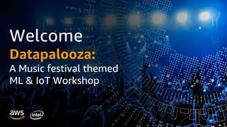 Welcome
Datapalooza:
A Music festival themed
ML & IoT Workshop
 