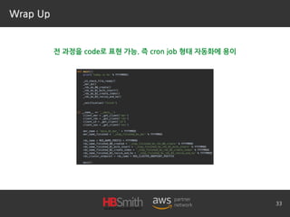 Wrap Up
33
전 과정을 code로 표현 가능. 즉 cron job 형태 자동화에 용이
 