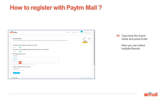 Type here the brand
name and press Enter
Here you can select
multiple Brands
How to register with Paytm Mall ?
8b.
8b
 