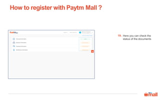How to register with Paytm Mall ?
Here you can check the
status of the documents
19.
19
 