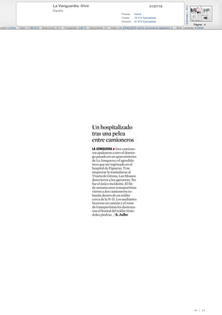 31/07/18La Vanguardia -Vivir
España
Prensa: Diaria
Tirada: 78.510 Ejemplares
Difusión: 61.673 Ejemplares
Página: 4
ección: LOCAL Valor: 1.196,00 € Área (cm2): 37,7 Ocupación: 3,82 % Documento: 1/1 Autor: LA JONQUERA wDos camioneros apalearon a Núm. Lectores: 615000
Cód:119643830
36 / 43
 