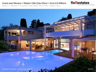Flexestates SL Marbella - The Swiss Way of Estates. July 2018
Invest near Monaco > Modern Villa Cote d'Azur > Euro 6.9 Millions
Bedroom: 3 - Bathroom: 5 - Privat Pool - Living: 550m2 – Plot: 1471m2 – Garage: 8 Cars -
 