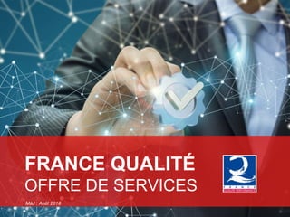 FRANCE QUALITÉ
OFFRE DE SERVICES
MàJ : Août 2018
 