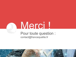 Merci !
Pour toute question :
contact@francequalite.fr
 