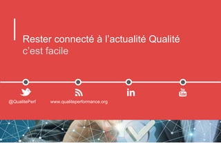 Rester connecté à l’actualité Qualité
c’est facile
@QualitePerf www.qualiteperformance.org
 