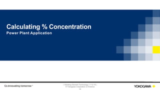 | Vibrating Element Technology | 7-12-18 |
© Yokogawa Corporation of America
15
Calculating % Concentration
Power Plant Application
 