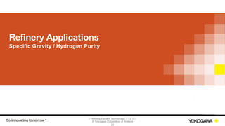 | Vibrating Element Technology | 7-12-18 |
© Yokogawa Corporation of America
25
Refinery Applications
Specific Gravity / Hydrogen Purity
 