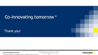 | Vibrating Element Technology | 7-12-18 |
© Yokogawa Corporation of America
46Co-innovatingtomorrowis aregisteredtrademark of YokogawaElectric Corporation.
Thank you!
 