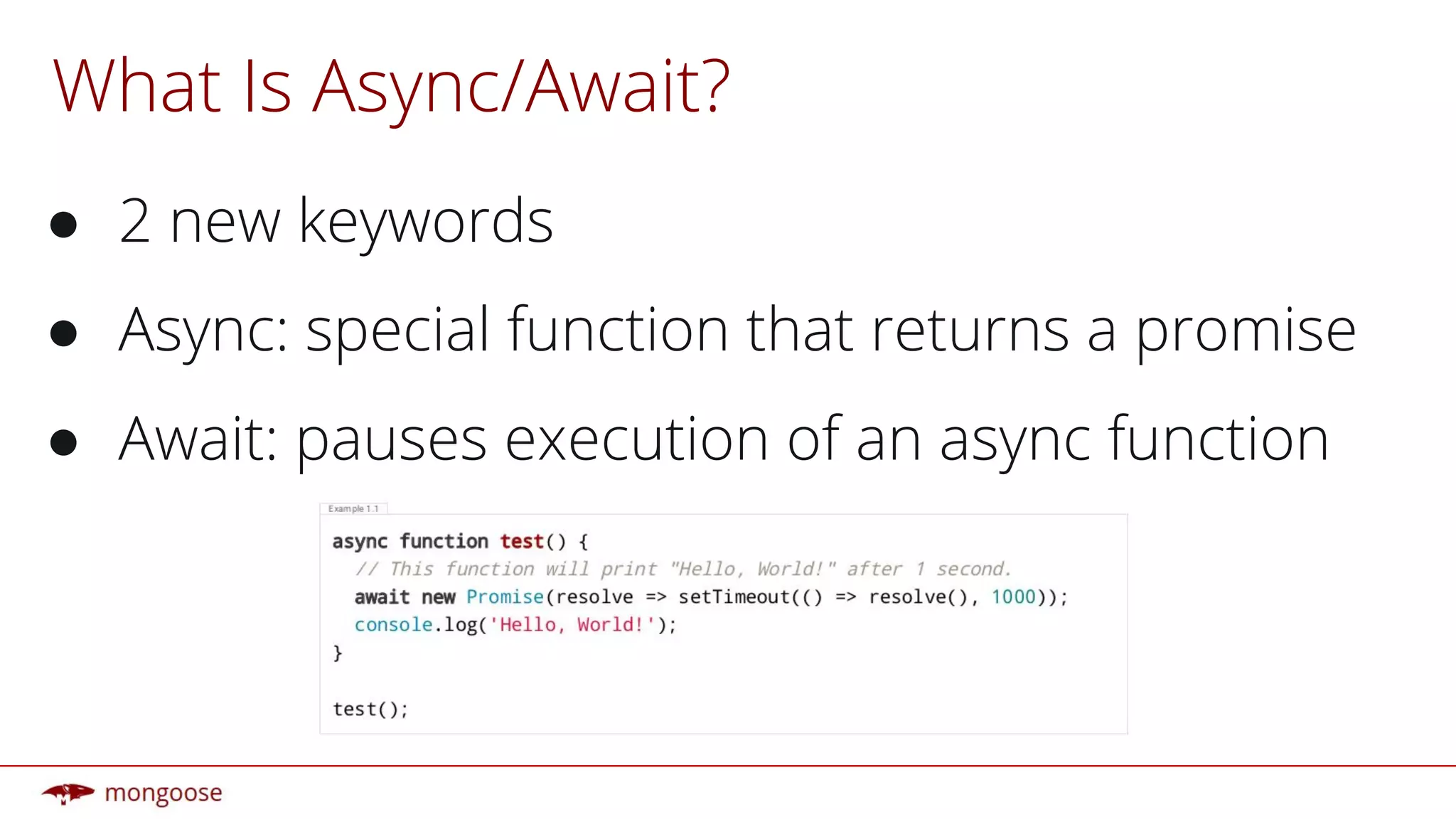 What Is Async/Await?
● 2 new keywords
● Async: special function that returns a promise
● Await: pauses execution of an async function
 
