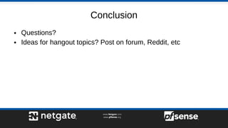 Conclusion
● Questions?
● Ideas for hangout topics? Post on forum, Reddit, etc
 