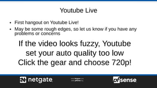 Youtube Live
● First hangout on Youtube Live!
● May be some rough edges, so let us know if you have any
problems or concerns
If the video looks fuzzy, Youtube
set your auto quality too low
Click the gear and choose 720p!
 