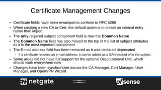Certificate Management Changes
● Certificate fields have been revamped to conform to RFC 5280
● When creating a new CA or ...