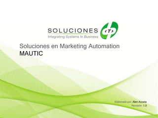 Elaborado por: Alen Acosta
Revisión: 1.0
Soluciones en Marketing Automation
MAUTIC
 