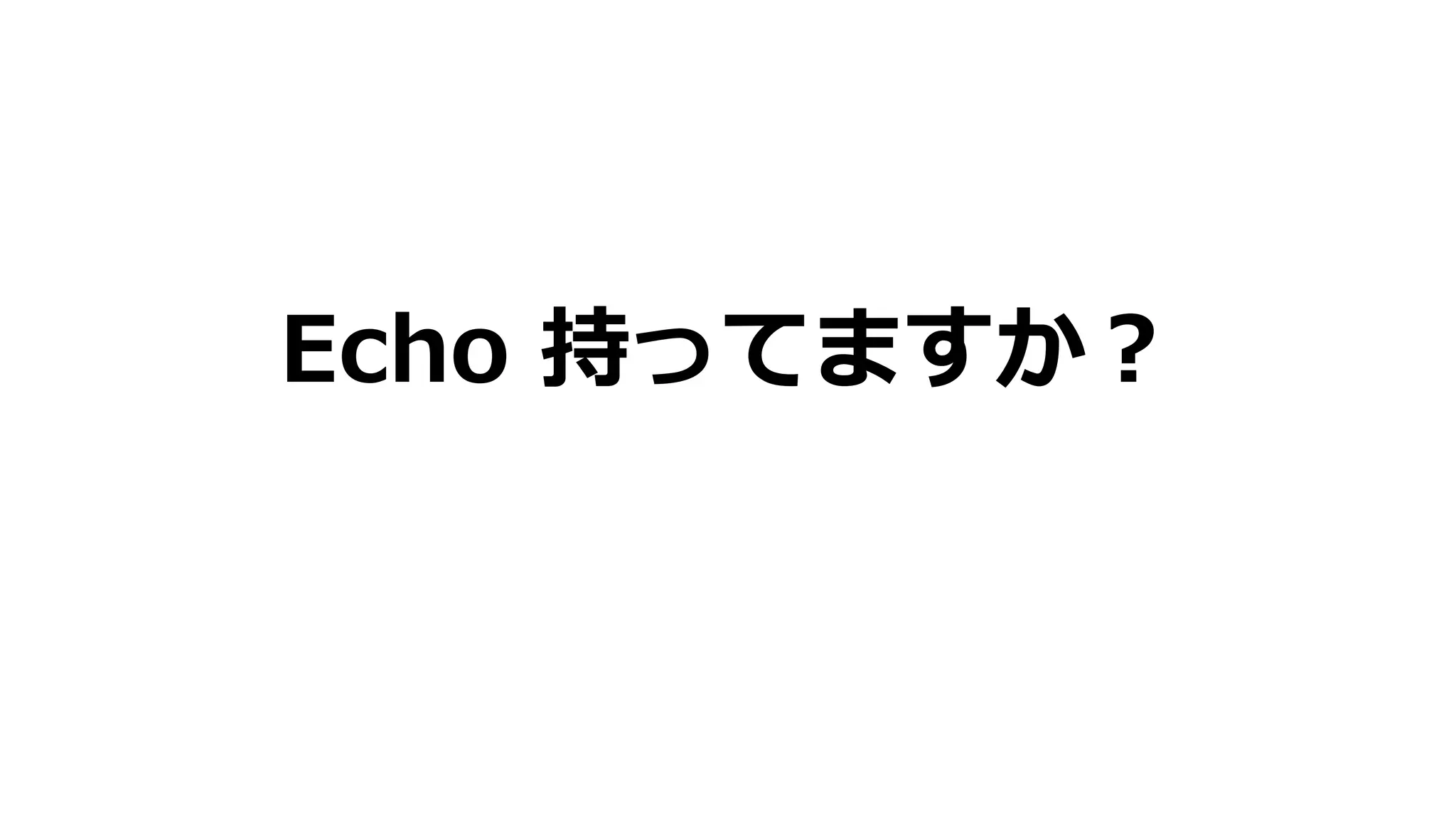 Echo 持ってますか？
 