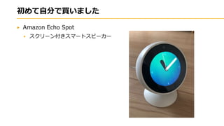 初めて自分で買いました
Amazon Echo Spot
スクリーン付きスマートスピーカー
 
