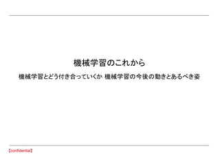 機械学習のこれから
機械学習とどう付き合っていくか 機械学習の今後の動きとあるべき姿
 