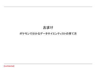 おまけ
ポケモンで分かるデータサイエンティストの育て方
 